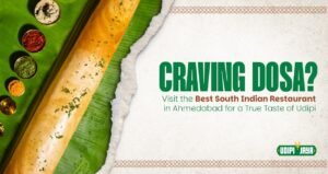 Craving Dosa? Visit the Best South Indian Restaurant in Ahmedabad for a True Taste of Udipi